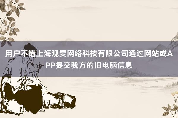 用户不错上海观雯网络科技有限公司通过网站或APP提交我方的旧电脑信息